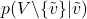 p(V \backslash \{ \tilde{v} \} | \tilde{v})