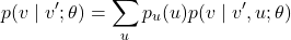 \[p(v \mid v'; \theta) = \sum_u p_u(u) p(v \mid v', u; \theta)\]