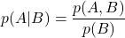 \[p(A | B) = \frac{p(A, B)}{p(B)}\]