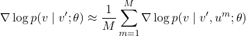 \[\nabla \log p(v \mid v'; \theta) \approx \frac{1}{M} \sum_{m=1}^M \nabla \log p(v \mid v', u^m; \theta)\]