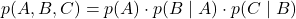 \[p(A, B, C) = p(A) \cdot p(B \mid A) \cdot p(C \mid B)\]