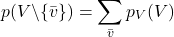 \[p(V \backslash \{ \bar{v} \}) = \sum_{\bar{v}} p_V(V)\]