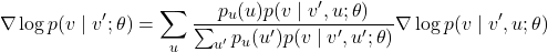 \[\nabla \log p(v \mid v'; \theta) = \sum_u \frac{p_u(u)p(v \mid v', u; \theta)}{\sum_{u'} p_u(u')p(v \mid v', u'; \theta)} \nabla \log p(v \mid v', u; \theta)\]