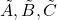 \tilde{A}, \tilde{B}, \tilde{C}